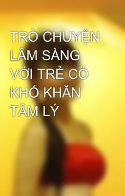 TRÒ CHUYỆN LÂM SÀNG VỚI TRẺ CÓ KHÓ KHĂN TÂM LÝ