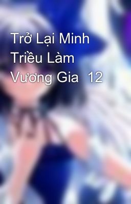 Trở Lại Minh Triều Làm Vương Gia  12