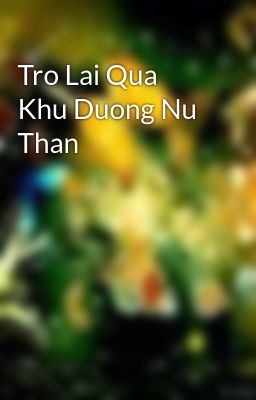 Tro Lai Qua Khu Duong Nu Than