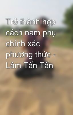 Trở thành hợp cách nam phụ chính xác phương thức - Lâm Tấn Tấn