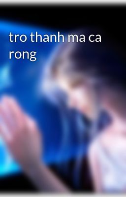 tro thanh ma ca rong