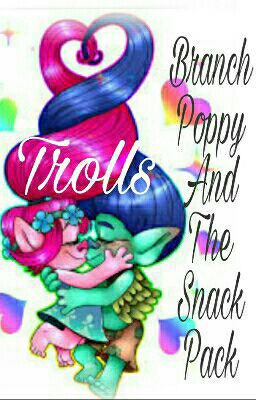 Trolls: Branch, Poppy and the Snack Pack (Fanfiction)