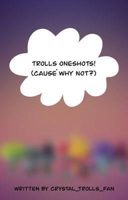 Trolls Oneshots! (Cause' Why Not?) 