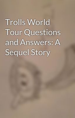 Trolls World Tour Questions and Answers: A Sequel Story