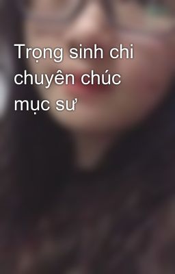 Trọng sinh chi chuyên chúc mục sư