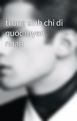 trong sinh chi di quoc luyen nhan