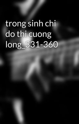 trong sinh chi do thi cuong long_331-360