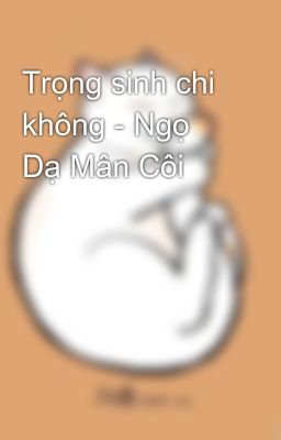 Trọng sinh chi không - Ngọ Dạ Mân Côi