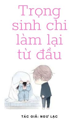 TRỌNG SINH CHI LÀM LẠI TỪ ĐẦU