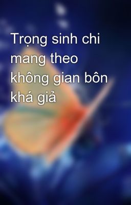 Trọng sinh chi mang theo không gian bôn khá giả