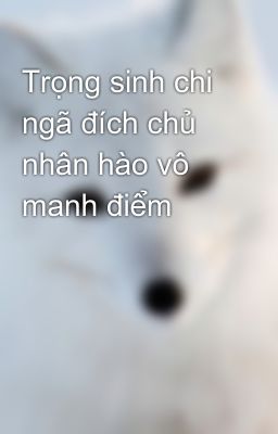 Trọng sinh chi ngã đích chủ nhân hào vô manh điểm