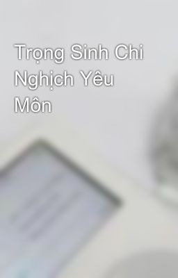 Trọng Sinh Chi Nghịch Yêu Môn