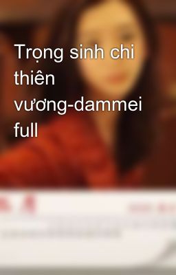 Trọng sinh chi thiên vương-dammei full