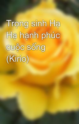 Trọng sinh Hạ Hạ hạnh phúc cuộc sống (Kirio)