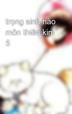 trọng sinh hào môn thiên kim 5