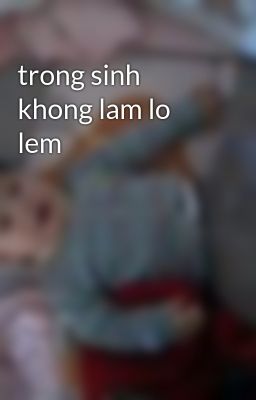 trong sinh khong lam lo lem