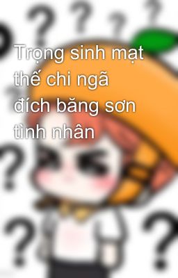 Trọng sinh mạt thế chi ngã đích băng sơn tình nhân