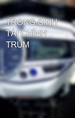 TRỌNG SINH TÀI CHÍNH TRÙM