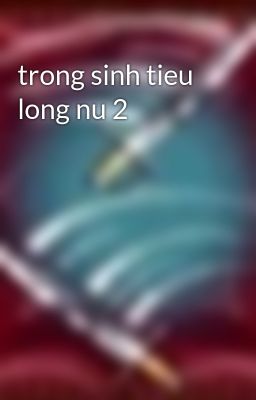 trong sinh tieu long nu 2