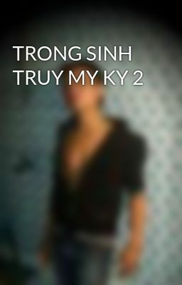 TRONG SINH TRUY MY KY 2