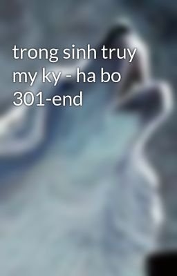 trong sinh truy my ky - ha bo 301-end