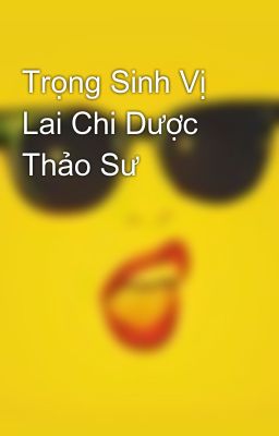 Trọng Sinh Vị Lai Chi Dược Thảo Sư