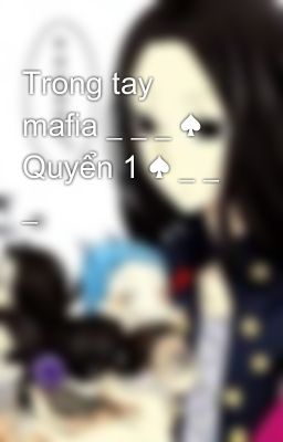 Trong tay mafia _ _ _ ♠ Quyển 1 ♠ _ _ _