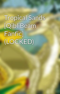 Tropical Sands [QibliBeam Fanfic] (LOCKED)