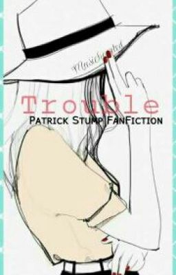 Trouble [Patrick Stump~ Fall Out Boy Fan fiction]