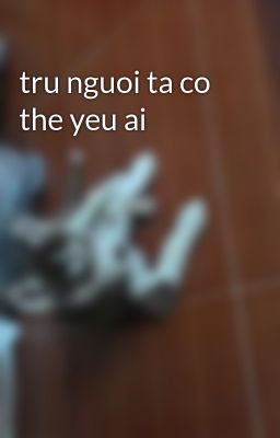 tru nguoi ta co the yeu ai