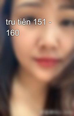 tru tiên 151 - 160