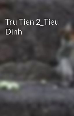 Tru Tien 2_Tieu Dinh