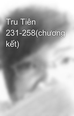 Tru Tiên 231-258(chương kết)