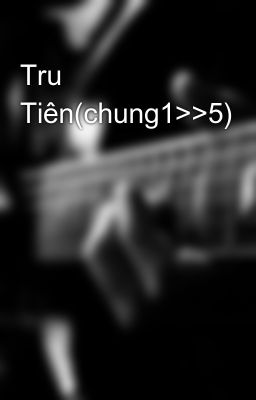 Tru Tiên(chung1>>5)