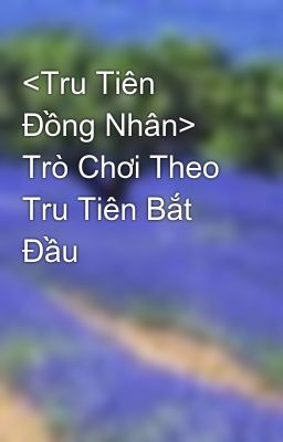 <Tru Tiên Đồng Nhân> Trò Chơi Theo Tru Tiên Bắt Đầu