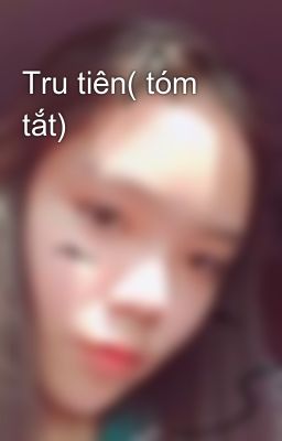 Tru tiên( tóm tắt)