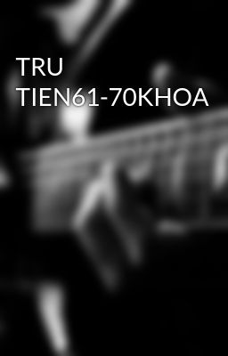 TRU TIEN61-70KHOA
