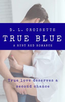 True Blue  - A Second Chance Romance (Complete)