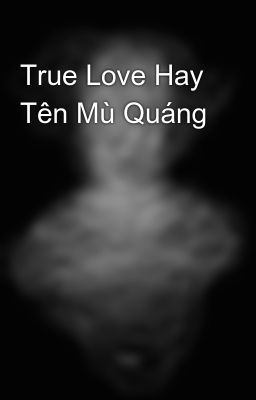 True Love Hay Tên Mù Quáng