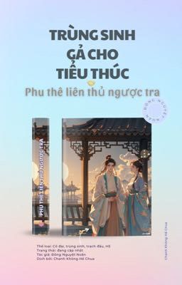 TRÙNG SINH GẢ CHO TIỂU THÚC: Phu thê liên thủ ngược tra