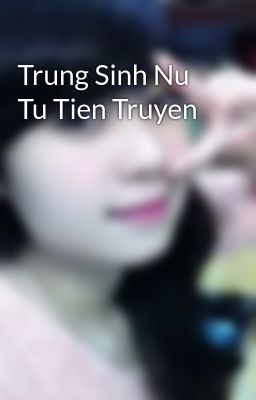 Trung Sinh Nu Tu Tien Truyen