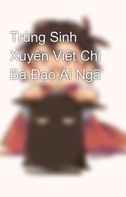 Trùng Sinh Xuyên Việt Chi Bá Đạo Ái Ngã