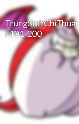 TrungSinhChiThuanNguThuongKhung c101-200