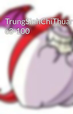 TrungSinhChiThuanNguThuongKhung c3-100