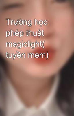 Trường học  phép thuật magiclight( tuyền mem)