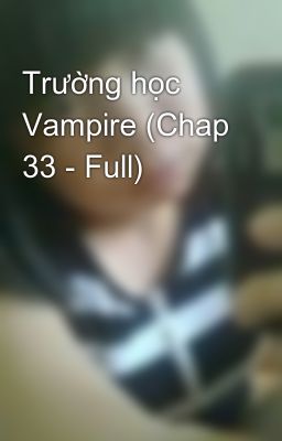 Trường học Vampire (Chap 33 - Full)