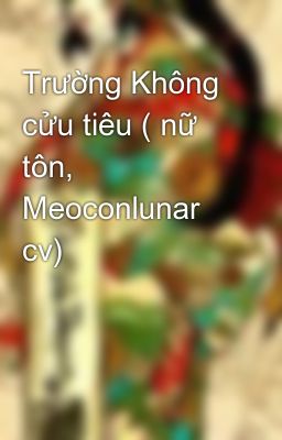 Trường Không cửu tiêu ( nữ tôn, Meoconlunar cv)