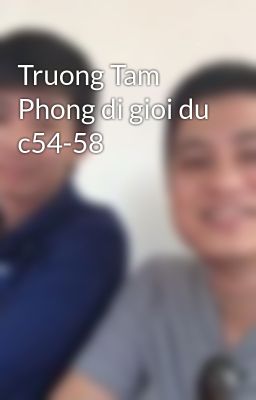 Truong Tam Phong di gioi du c54-58