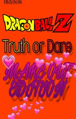 Truth or Dare: DBZ °°MAKE OUT EDITION°°