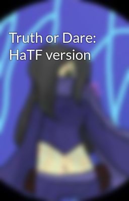 Truth or Dare: HaTF version 